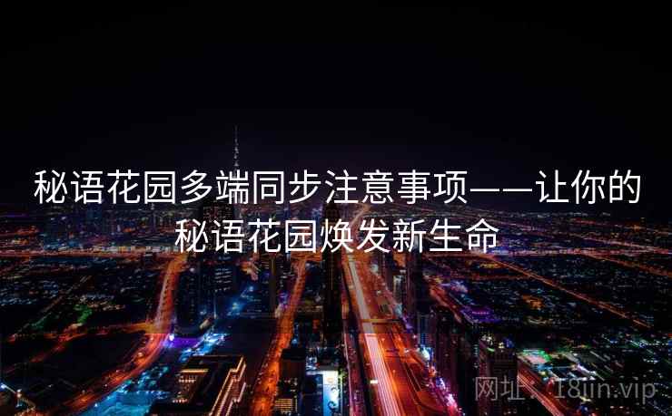 秘语花园多端同步注意事项——让你的秘语花园焕发新生命