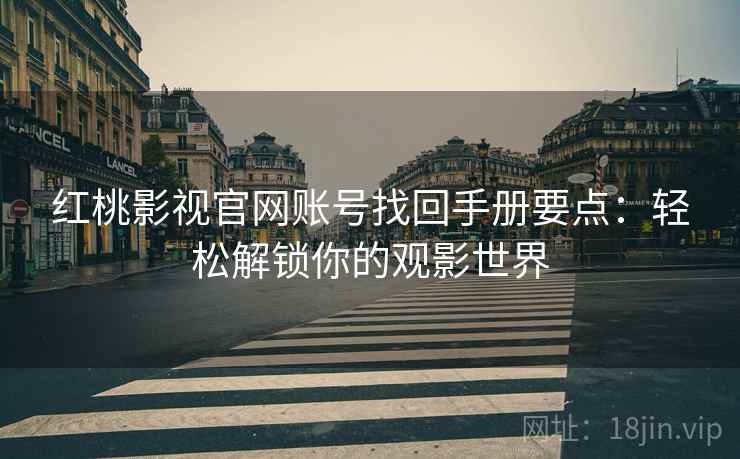 红桃影视官网账号找回手册要点:轻松解锁你的观影世界 红桃影视官网账号找回手册要点:轻松解锁你的观影世界