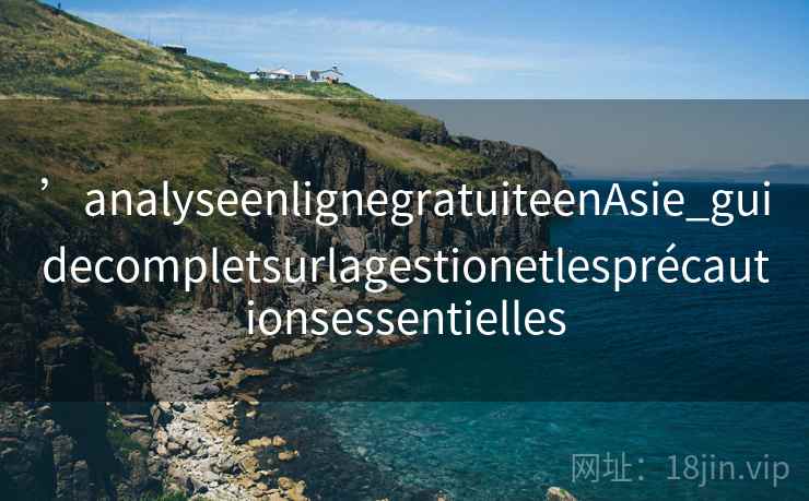 ’analyseenlignegratuiteenAsie_guidecompletsurlagestionetlesprécautionsessentielles ’analyseenlignegratuiteenAsie_guidecompletsurlagestionetlesprécautionsessentielles